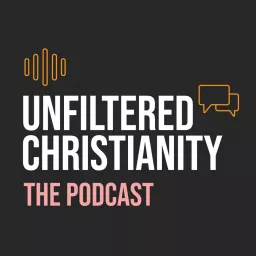 Unfiltered Christianity: The Podcast artwork