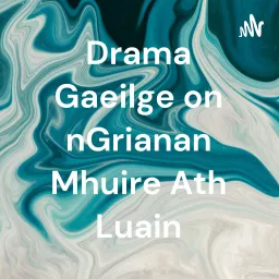 Drama Gaeilge on nGrianan Mhuire Ath Luain Podcast artwork