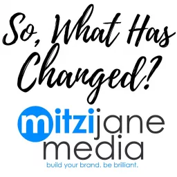 So, What Has Changed? by Mitzi Jane Media Podcast artwork