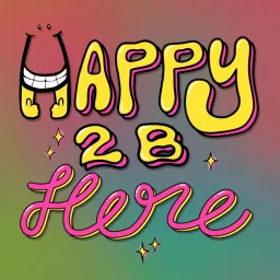 Happy 2 B Here Podcast artwork