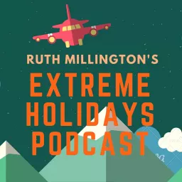 Ruth Millington's Extreme Holidays Podcast artwork
