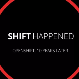 SHIFT HAPPENED: OpenShift 10 Years Later Podcast artwork