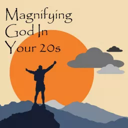 Magnifying God In Your 20s Podcast artwork