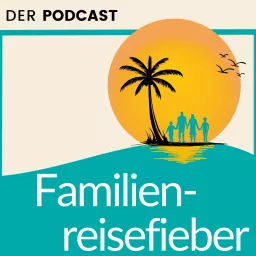 Familienreisefieber - Ausflüge & Urlaub mit Kindern