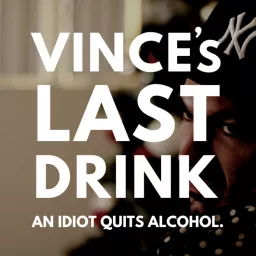 Vince's Last Drink: An Idiot Quits Alcohol Podcast artwork