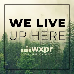 WXPR We Live Up Here Podcast artwork