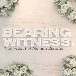Bearing Witness: The Impact of Memorialization Podcast artwork