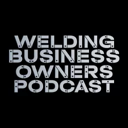 Welding Business Owner Podcast artwork