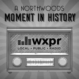 WXPR A Northwoods Moment In History Podcast artwork