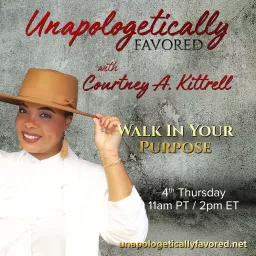 Unapologetically Favored with Courtney A. Kittrell: Walk In Your Purpose Podcast artwork
