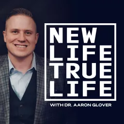 New Life True Life with Dr. Aaron Glover Podcast artwork
