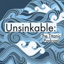 Unsinkable: The Titanic Podcast artwork
