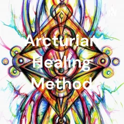 Arcturian Healing Method Podcast artwork