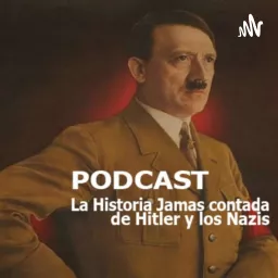 La Historia jamas contada de Hitler y los Nazis Podcast artwork