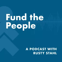 Fund the People: A Podcast with Rusty Stahl