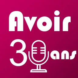 Avoir 30 ans - Le podcast artwork