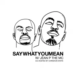 Say What You Mean w/ Jéan P The MC Podcast artwork
