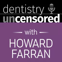 Dentistry Uncensored with Howard Farran Podcast artwork
