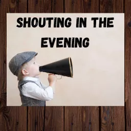Shouting In The Evening Podcast artwork