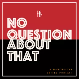 No Question About That - a Manchester United podcast artwork