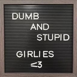 Dumb & Stupid Girlies