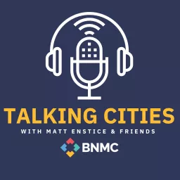 Talking Cities with Matt Enstice And Friends Podcast artwork