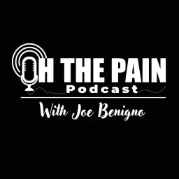 Oh the Pain Podcast with Joe Benigno