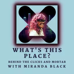What's This Place? Behind the Clicks and Mortar with Miranda Black Podcast artwork