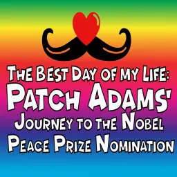 The Best Day of My Life: Patch Adams' Journey to the Nobel Peace Prize Nomination Podcast artwork