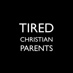 Tired Christian Parents Podcast artwork