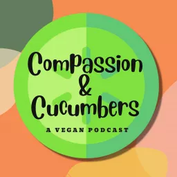 Compassion & Cucumbers Vegan Podcast artwork