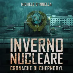 Inverno Nucleare - Cronache di Chernobyl Podcast artwork