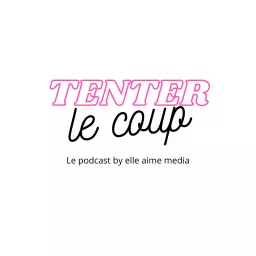 Tenter le coup by Elle Aime Media Podcast artwork