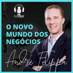 O Novo Mundo dos Negócios | Andre Felippa Podcast artwork