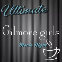 Ultimate Gilmore Girls Movie Night Podcast artwork