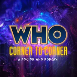 WHO Corner to Corner | A Doctor Who Podcast artwork