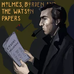 Holmes, Borden and the Watson Papers Podcast artwork