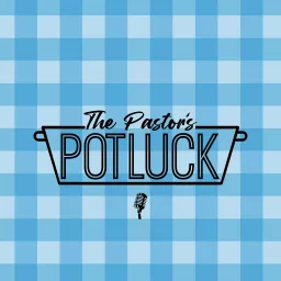 The Pastor's Potluck Podcast artwork