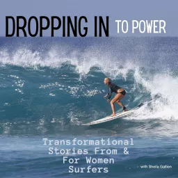 Dropping In to Power: Personal stories of the transformational power of surfing from women of all levels, all ages, all over. Podcast artwork