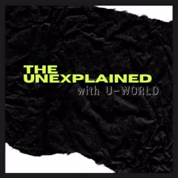 The Unexplained With U-World Podcast artwork