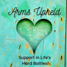 Arms Upheld: Support in Life's Hard Battles Podcast artwork