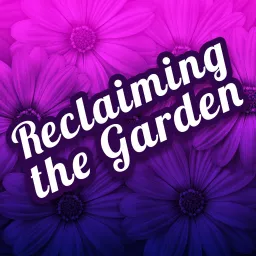 Reclaiming the Garden Podcast artwork
