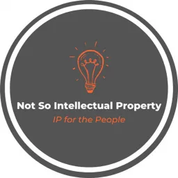 Not So Intellectual Property: IP for the People Podcast artwork
