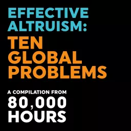 Effective Altruism: Ten Global Problems – 80000 Hours Podcast artwork