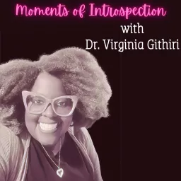 Moments of Introspection with Dr. Virginia Githiri Podcast artwork