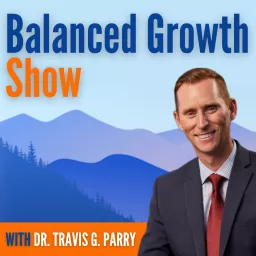 Balanced Growth Show with Dr. Travis Parry Podcast artwork