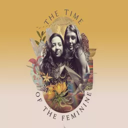 The Time of the Feminine - A Global Sisterhood Podcast