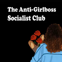The Anti-Girlboss Socialist Club Podcast artwork