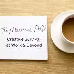The Millennial PhD: Creative Survival at Work & Beyond - Podcast