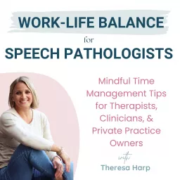 Work Life Balance for Speech Pathologists: Mindful Time Management Tips for Therapists, Clinicians, & Private Practice Owners Podcast artwork